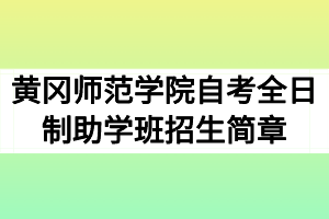 2020年黄冈师范学院自考全日制助学班招生简章 2020年黄冈师范学院自考全日制助学班招生简章
