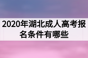 2020年湖北成人高考报名条件有哪些