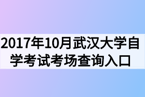2017年10月武汉大学自学考试考场查询入口