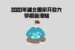 2020年湖北国家开放大学报名须知 2020年湖北国家开放大学报名须知