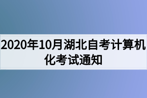 2020年10月湖北自考计算机化考试（00018、00019合卷）通知