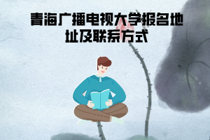 2020年春季青海广播电视大学报名地址及联系方式 2020年春季青海广播电视大学报名地址及联系方式
