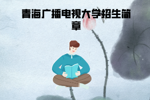 2020年春季青海广播电视大学招生简章 2020年春季青海广播电视大学招生简章