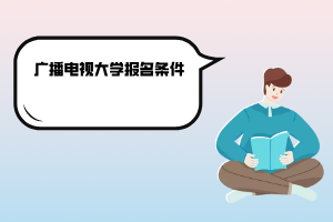 湖南广播电视大学报名条件