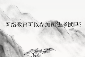 网络教育可以参加司法考试吗? 网络教育可以参加司法考试吗?