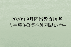 2020年9月网络教育统考大学英语B模拟冲刺题试卷4