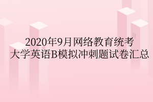 2020年9月网络教育统考大学英语B模拟冲刺题试卷汇总