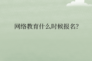 网络教育什么时候报名？