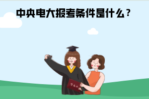 中央电大报考条件是什么？