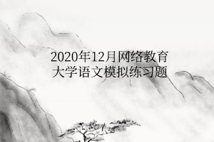 2020年12月网络教育大学语文模拟练习题