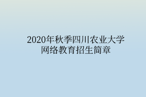 2020年秋季四川农业大学网络教育招生简章