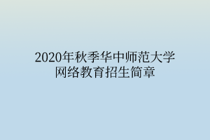 2020年秋季华中师范大学网络教育招生简章