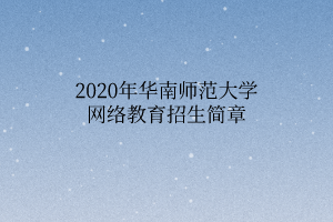 2020年华南师范大学网络教育招生简章