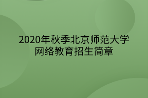 2020年秋季北京师范大学网络教育招生简章