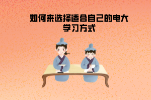 如何来选择适合自己的电大学习方式