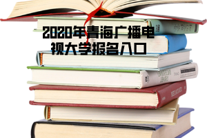 2020年青海广播电视大学报名入口