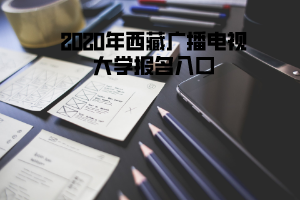 2020年西藏广播电视大学报名入口