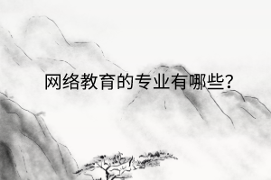 网络教育的专业有哪些？