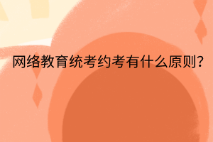 网络教育统考约考有什么原则？