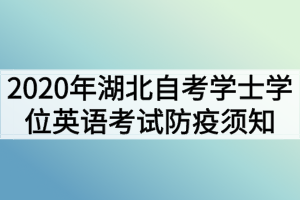 2020年湖北自考学士学位英语考试防疫须知 2020年湖北自考学士学位英语考试防疫须知