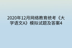 2020年12月网络教育统考《大学语文A》模拟试题及答案4
