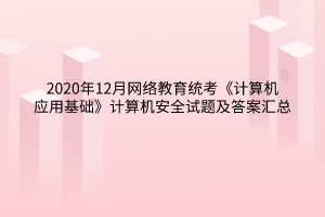2020年12月网络教育统考《计算机应用基础》计算机安全试题及答案汇总 2020年12月网络教育统考《计算机应用基础》计算机安全试题及答案汇总