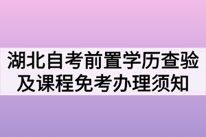 2020年7月湖北自考前置学历查验及课程免考网上办理须知
