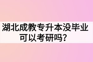 湖北成教专升本没毕业可以考研吗？难度大吗