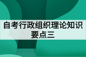 自考行政组织理论知识要点三 自考行政组织理论知识要点三