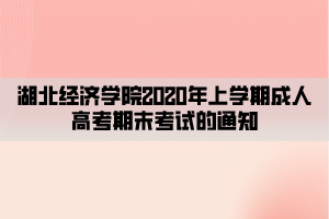 湖北经济学院2020年上学期成人高考期末考试的通知