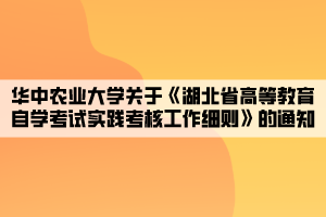 华中农业大学关于《湖北省高等教育自学考试实践考核工作细则》的通知