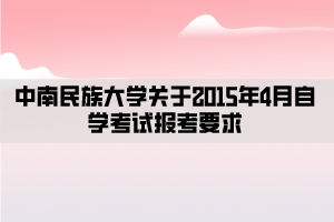 中南民族大学关于2015年4月自学考试报考要求