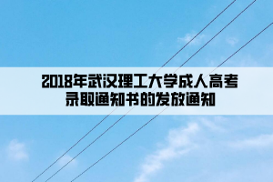 2018年武汉理工大学成人高考录取通知书的发放通知