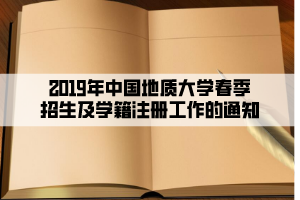 2019年中国地质大学春季招生及学籍注册工作的通知
