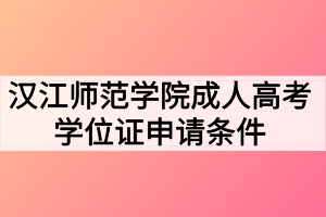 汉江师范学院成人高考学位证申请条件有哪些？