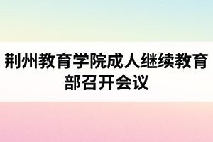 荆州教育学院成人继续教育部召开会议：开展党风廉政宣传教育