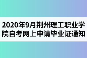 2020年9月荆州理工职业学院自考网上申请毕业证通知