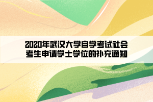 2020年武汉大学自学考试社会考生申请学士学位的补充通知