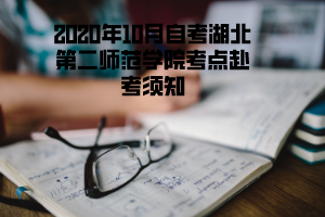 2020年10月自考湖北第二师范学院考点赴考须知