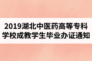 2019年湖北中医药高等专科学校成教学生毕业办证通知
