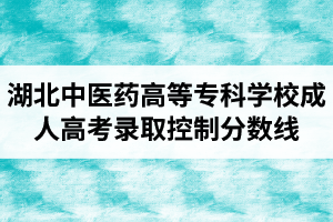 2019年湖北中医药高等专科学校成人高考录取控制分数线 2019年湖北中医药高等专科学校成人高考录取控制分数线