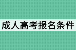 成人高考报名条件有哪些 成人高考报名条件有哪些