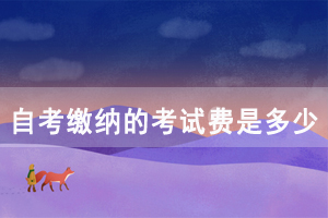 湖北民族学院自考缴纳的考试费是多少钱？