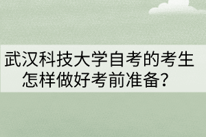 武汉科技大学自考的考生怎样做好考前准备？