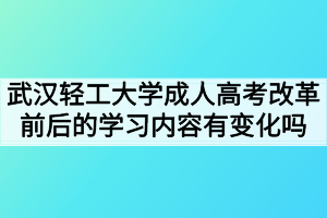 武汉轻工大学成人高考改革前后的学习内容有变化吗