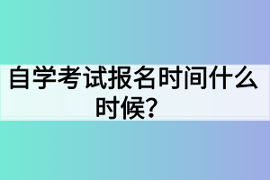 自学考试报名时间什么时候？