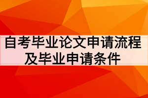 自考毕业论文申请流程及毕业申请条件 自考毕业论文申请流程及毕业申请条件