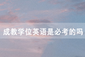 报考湖北师范大学成教学位英语是必考的吗