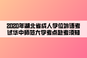 2020年湖北省成人学位外语考试华中师范大学考点赴考须知