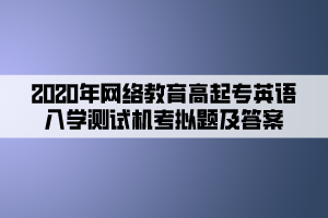 2020年网络教育高起专英语入学测试机考模拟题及答案 (6)